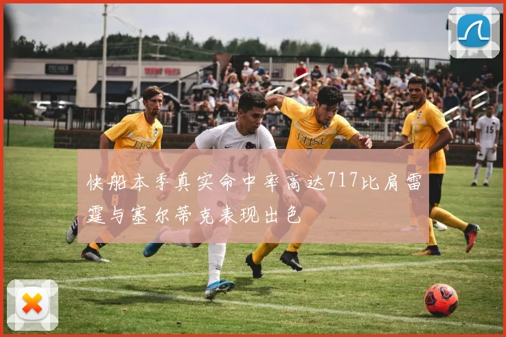 快船本季真实命中率高达717比肩雷霆与塞尔蒂克表现出色