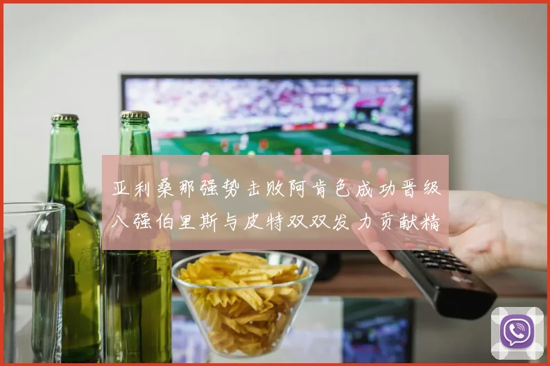 亚利桑那强势击败阿肯色成功晋级八强伯里斯与皮特双双发力贡献精彩表现